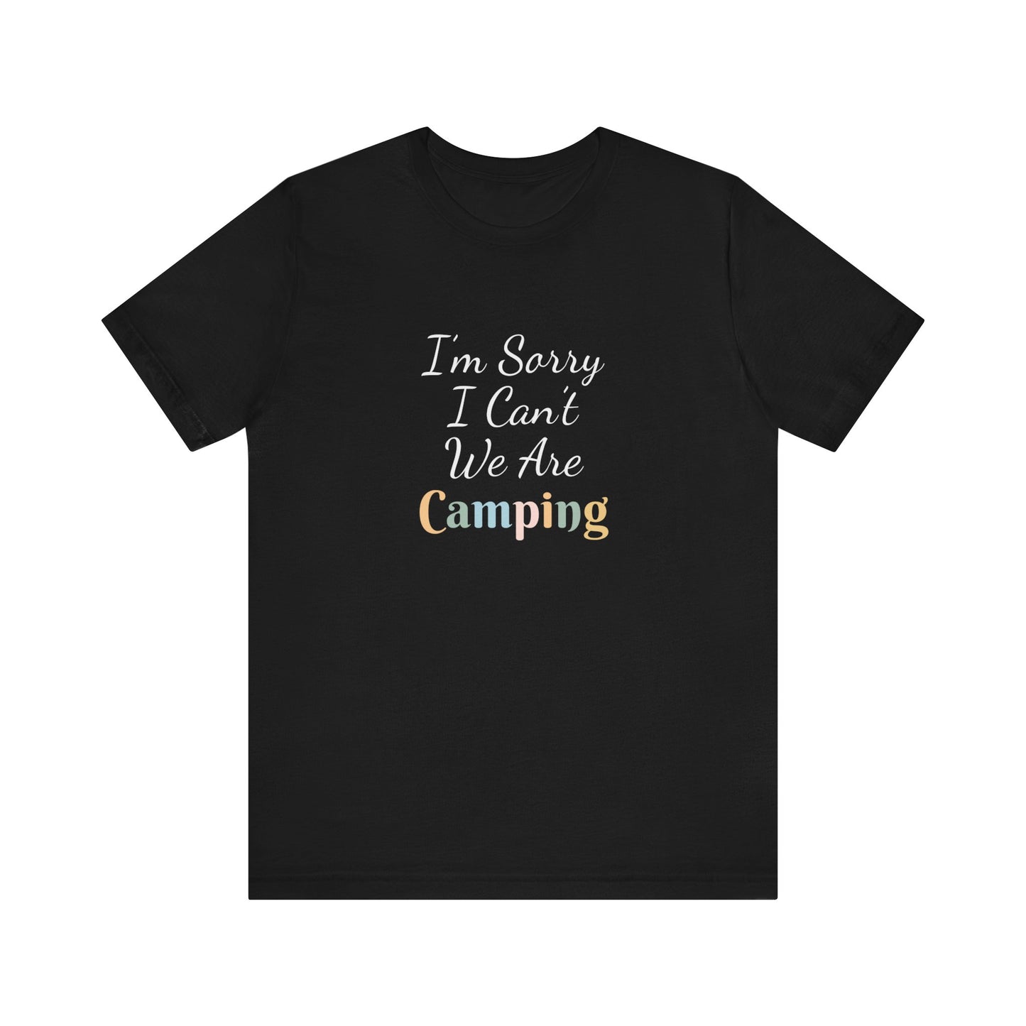 I'M SORRY I CAN'T WE ARE CAMPING