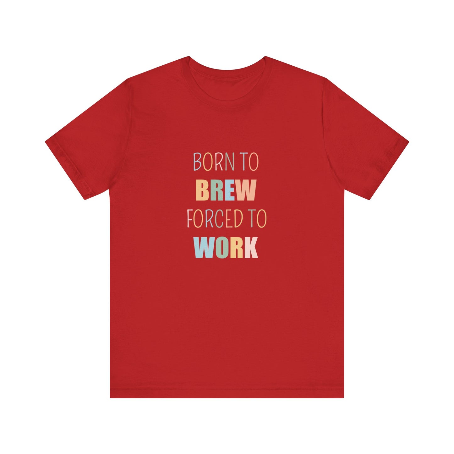 BORN TO BREW FORCED TO WORK