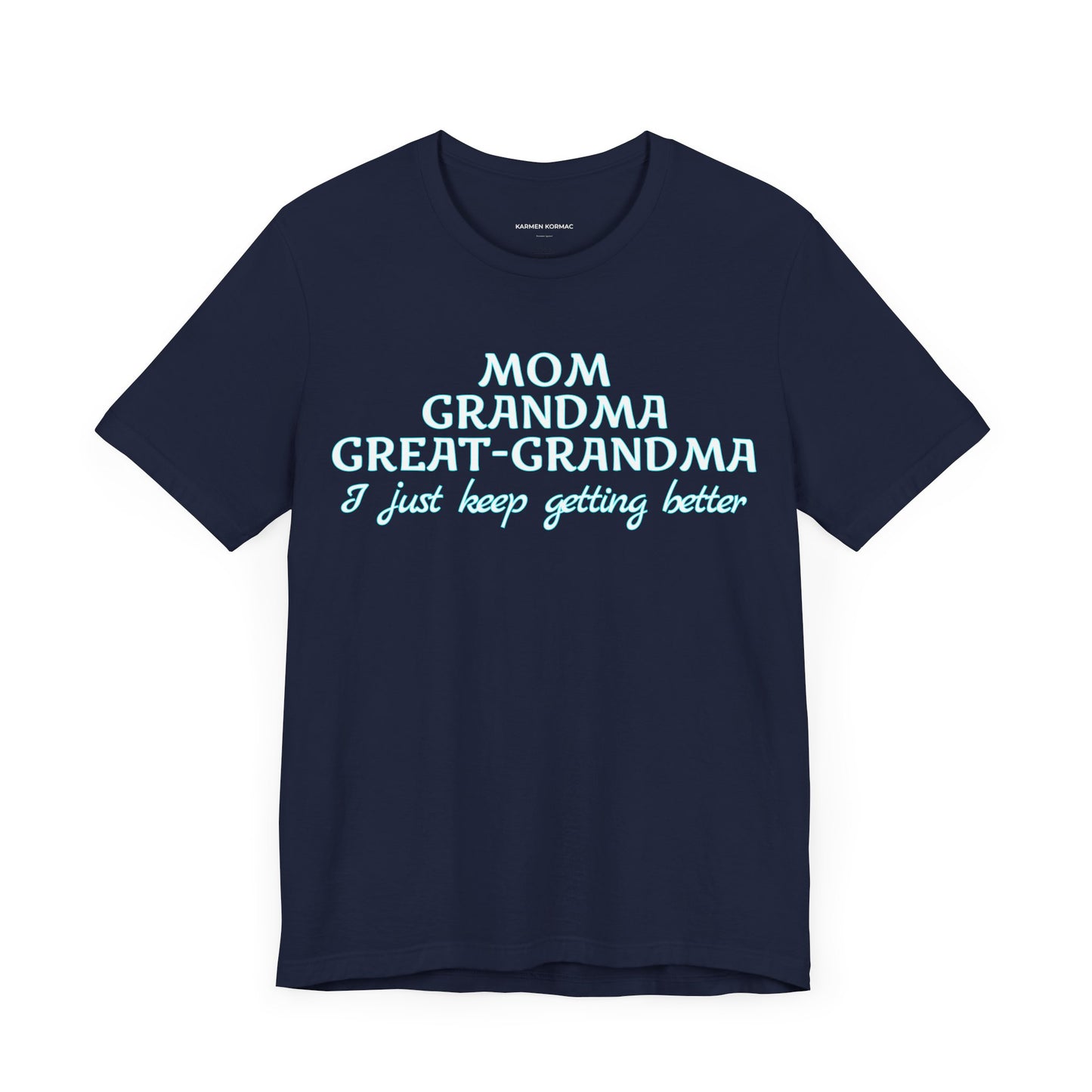Mom Grandma Great-Grandma  I Just Keep Getting Better