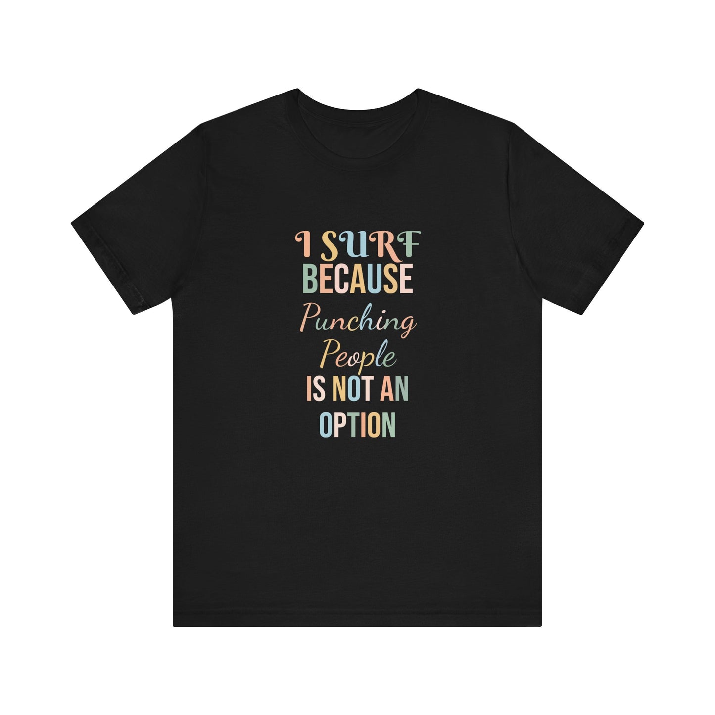 I SURF BECAUSE PUNCHING PEOPLE IS NOT AN OPTION