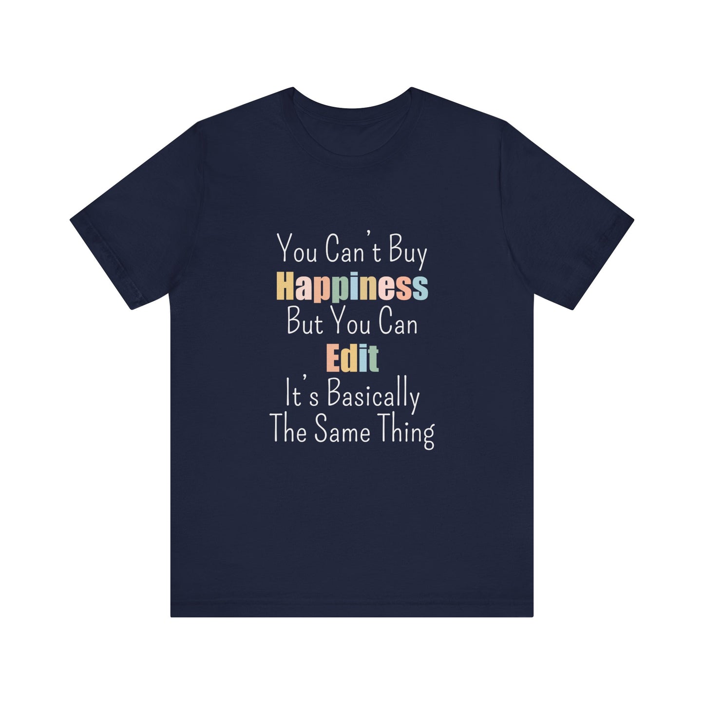 YOU CAN'T BUY HAPPINESS BUT YOU CAN EDIT IT'S BASICALLY THE SAME THING