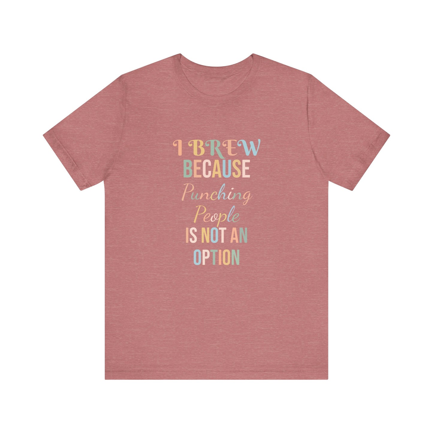 I BREW BECAUSE PUNCHING PEOPLE IS NOT AN OPTION