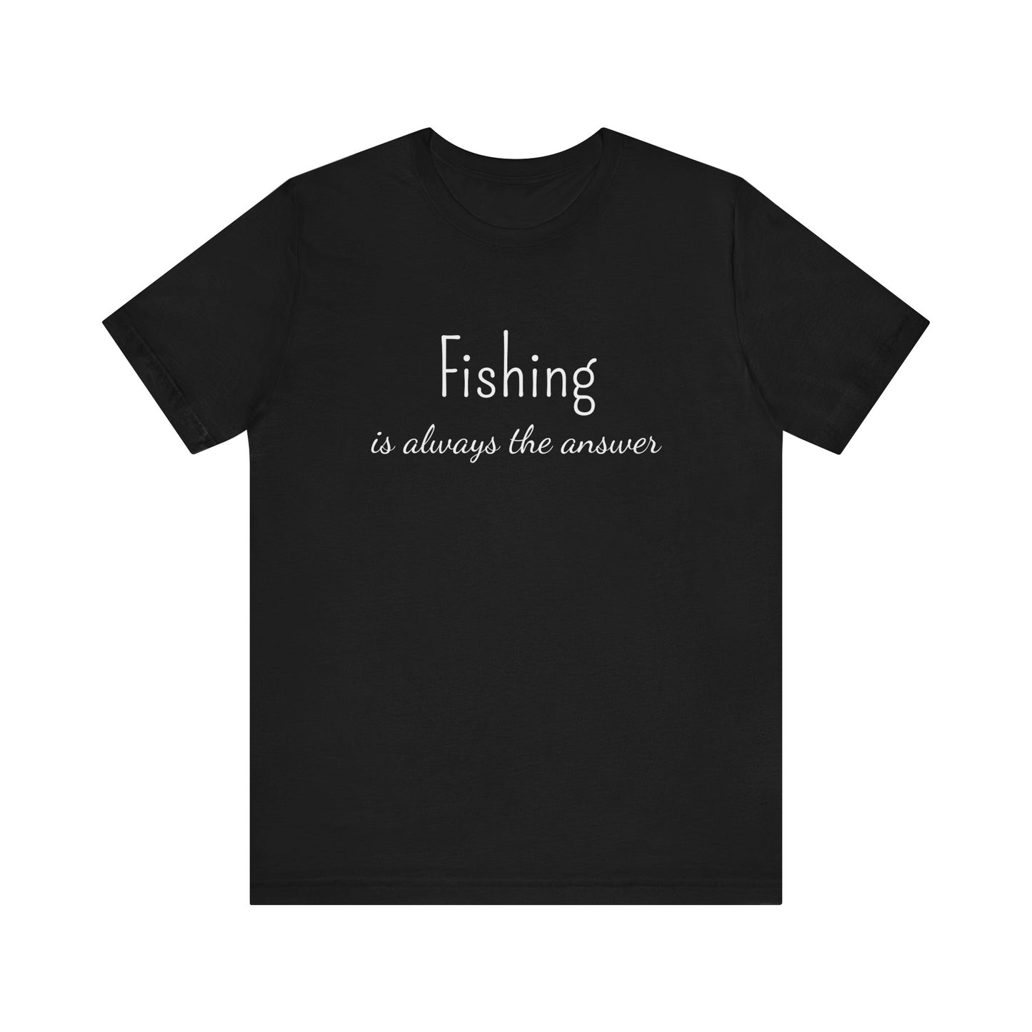 FISHING IS ALWAYS THE ANSWER