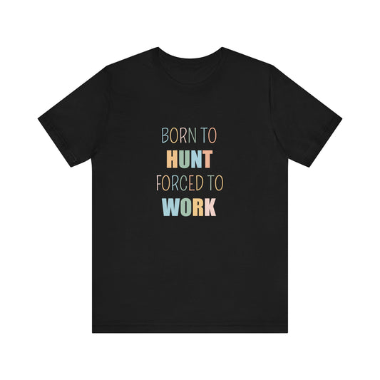 BORN TO HUNT FORCED TO WORK