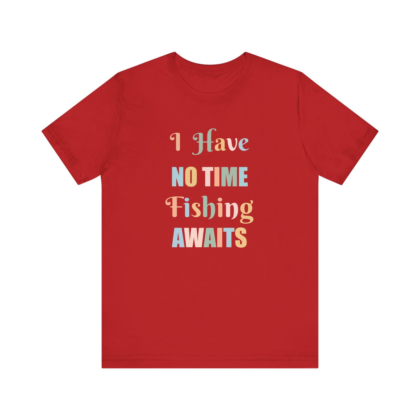 I HAVE NO TIME FISHING AWAITS