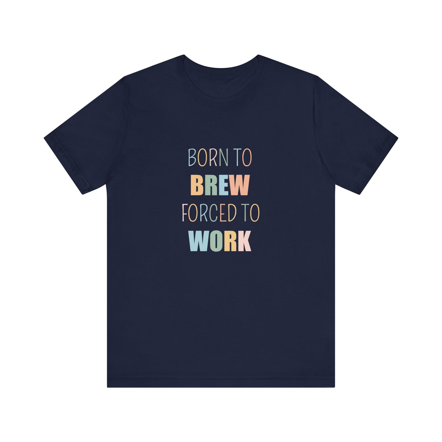BORN TO BREW FORCED TO WORK