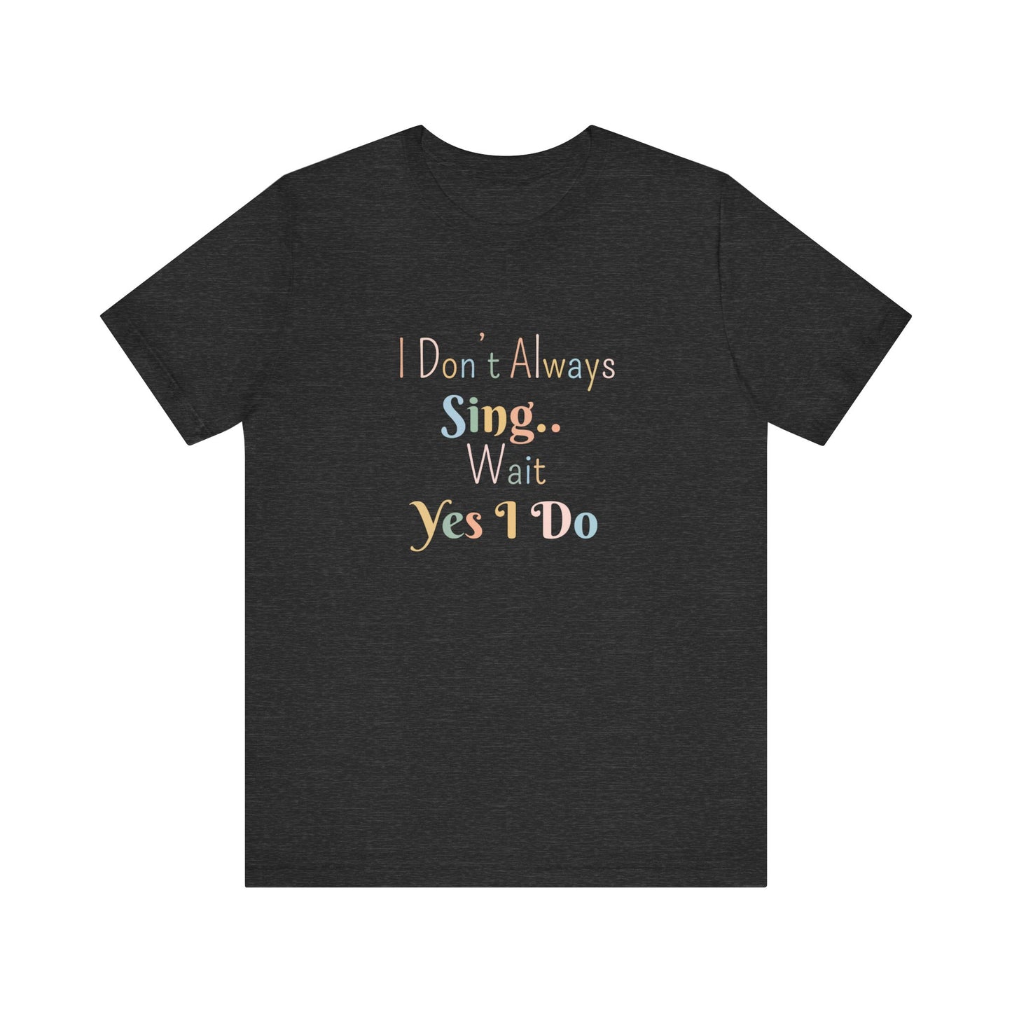 I DON'T ALWAYS SING.. WAIT YES I DO