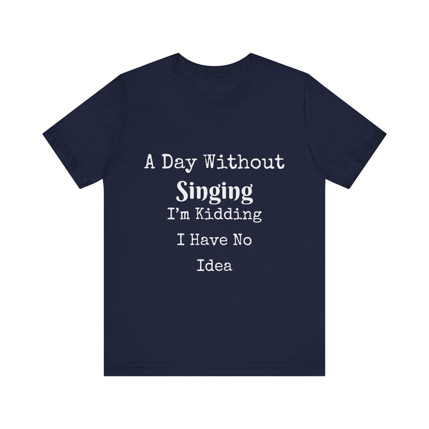 A DAY WITHOUT SINGING I'M KIDDING I HAVE NO IDEA