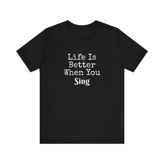 LIFE IS BETTER WHEN YOU SING