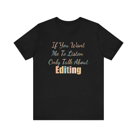 IF YOU WANT ME TO LISTEN, ONLY TALK ABOUT EDITING