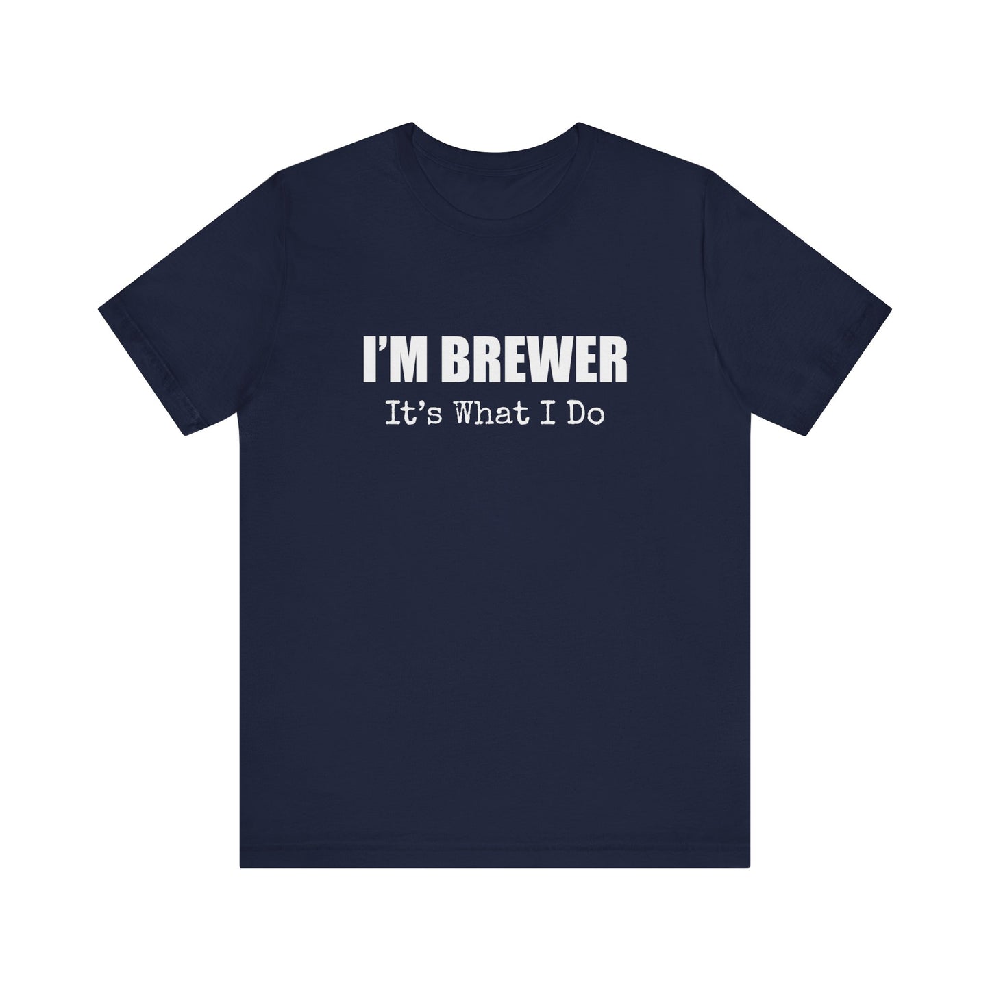 I'M BREWER IT'S WHAT I DO