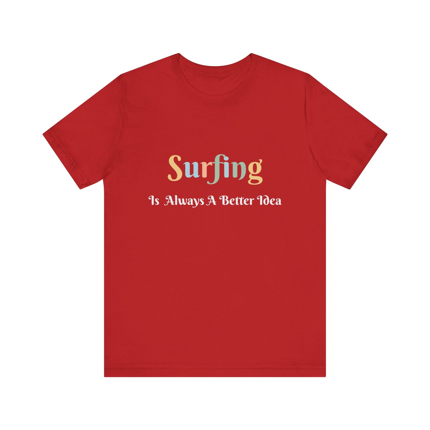 SURFING IS ALWAYS A BETTER IDEA