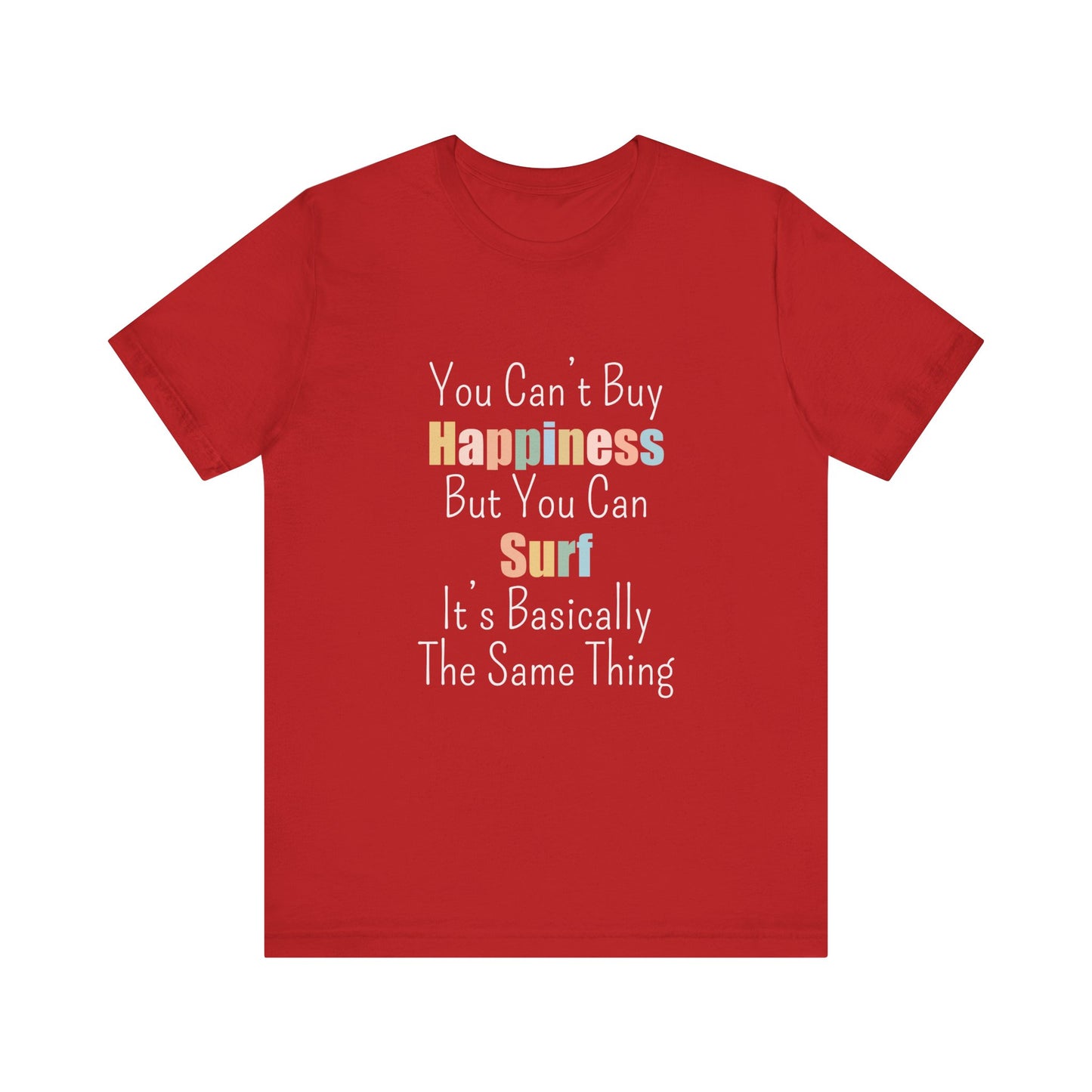 YOU CAN'T BUY HAPPINESS BUT YOU CAN SURF IT'S BASICALLY THE SAME THING