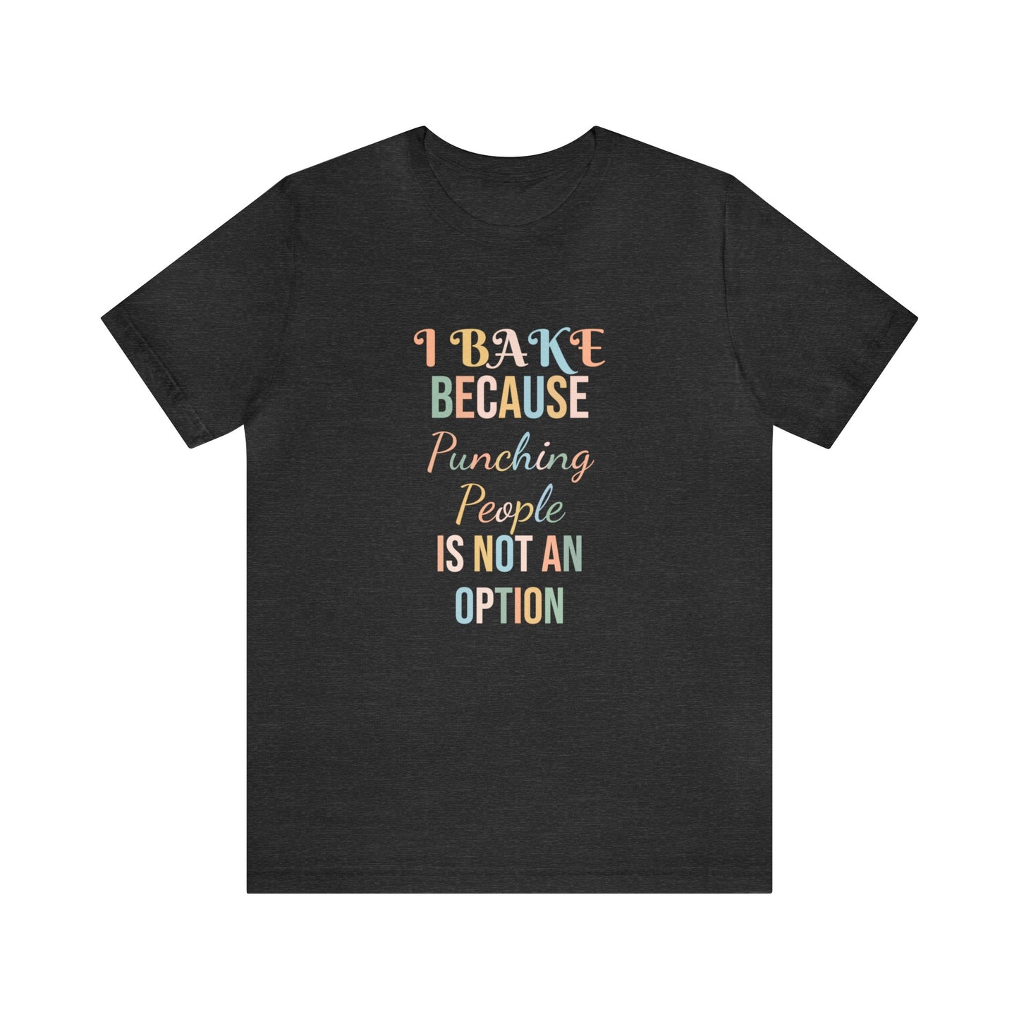 I BAKE BECAUSE PUNCHING PEOPLE IS NOT AN OPTION