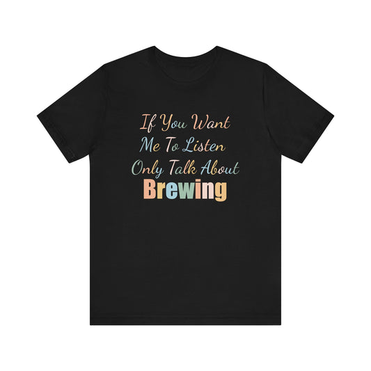 IF YOU WANT ME TO LISTEN, ONLY TALK ABOUT BREWING