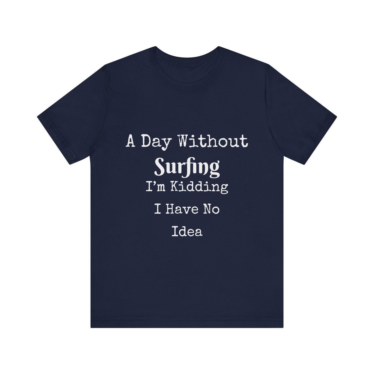 A DAY WITHOUT SURFING I'M KIDDING I HAVE NO IDEA