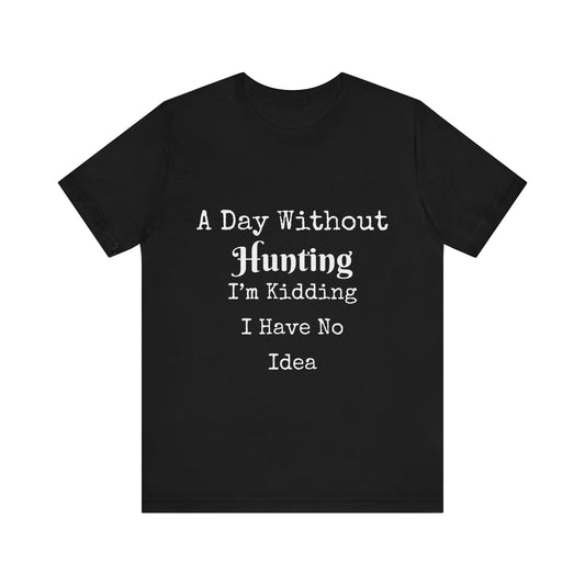 A DAY WITHOUT HUNTING I'M KIDDING I HAVE NO IDEA
