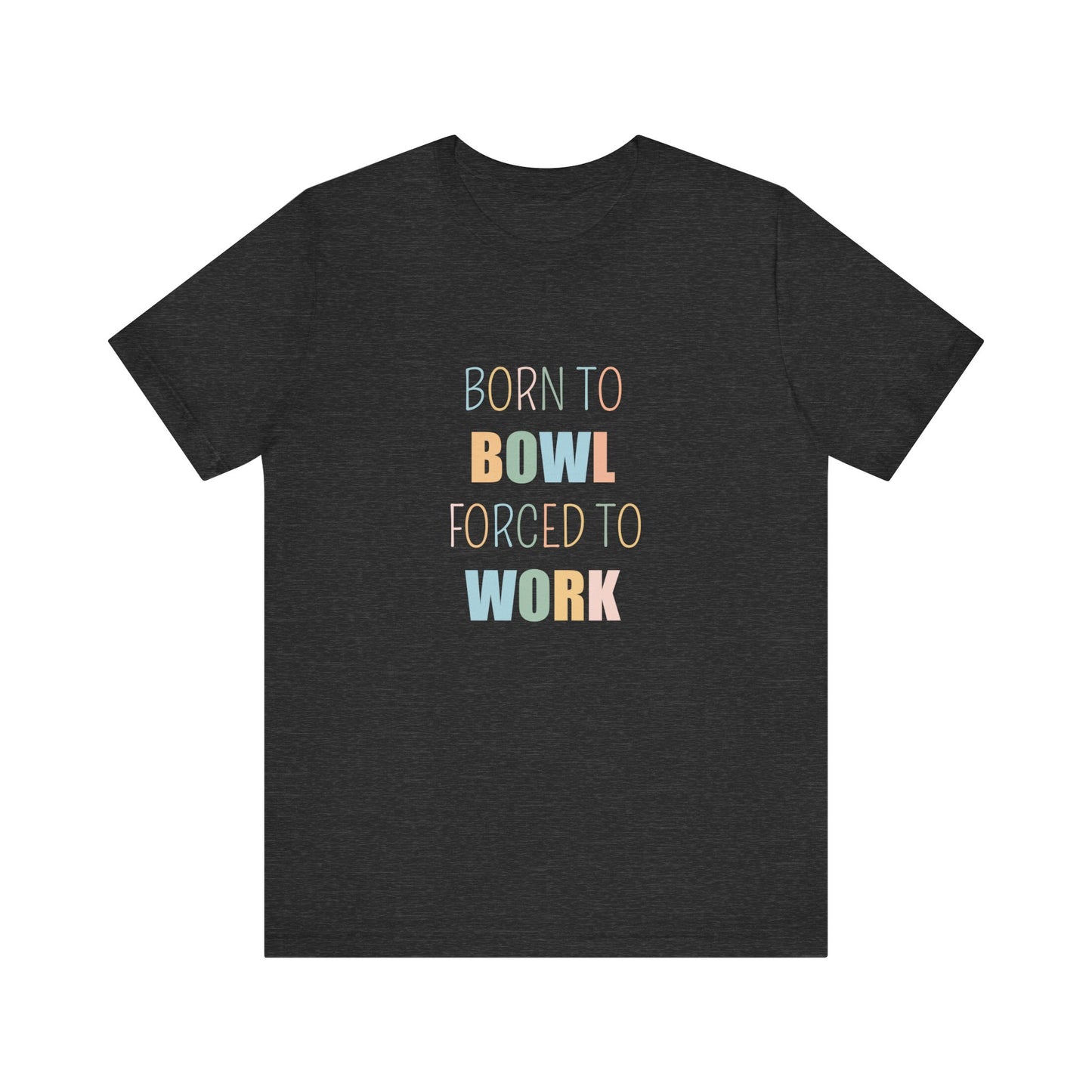 BORN TO BOWL FORCED TO WORK