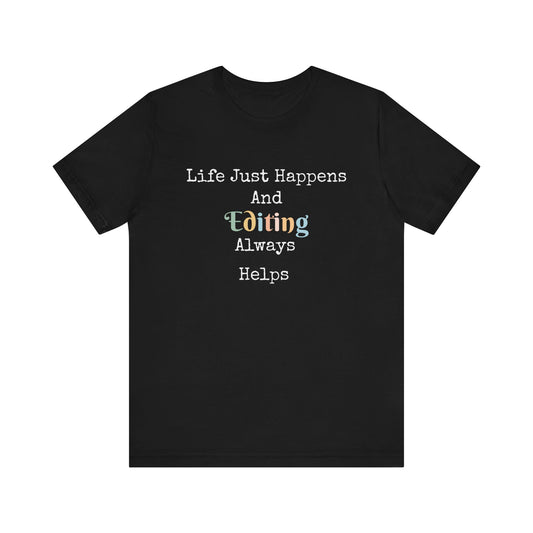 LIFE JUST HAPPENS AND EDITING ALWAYS HELPS