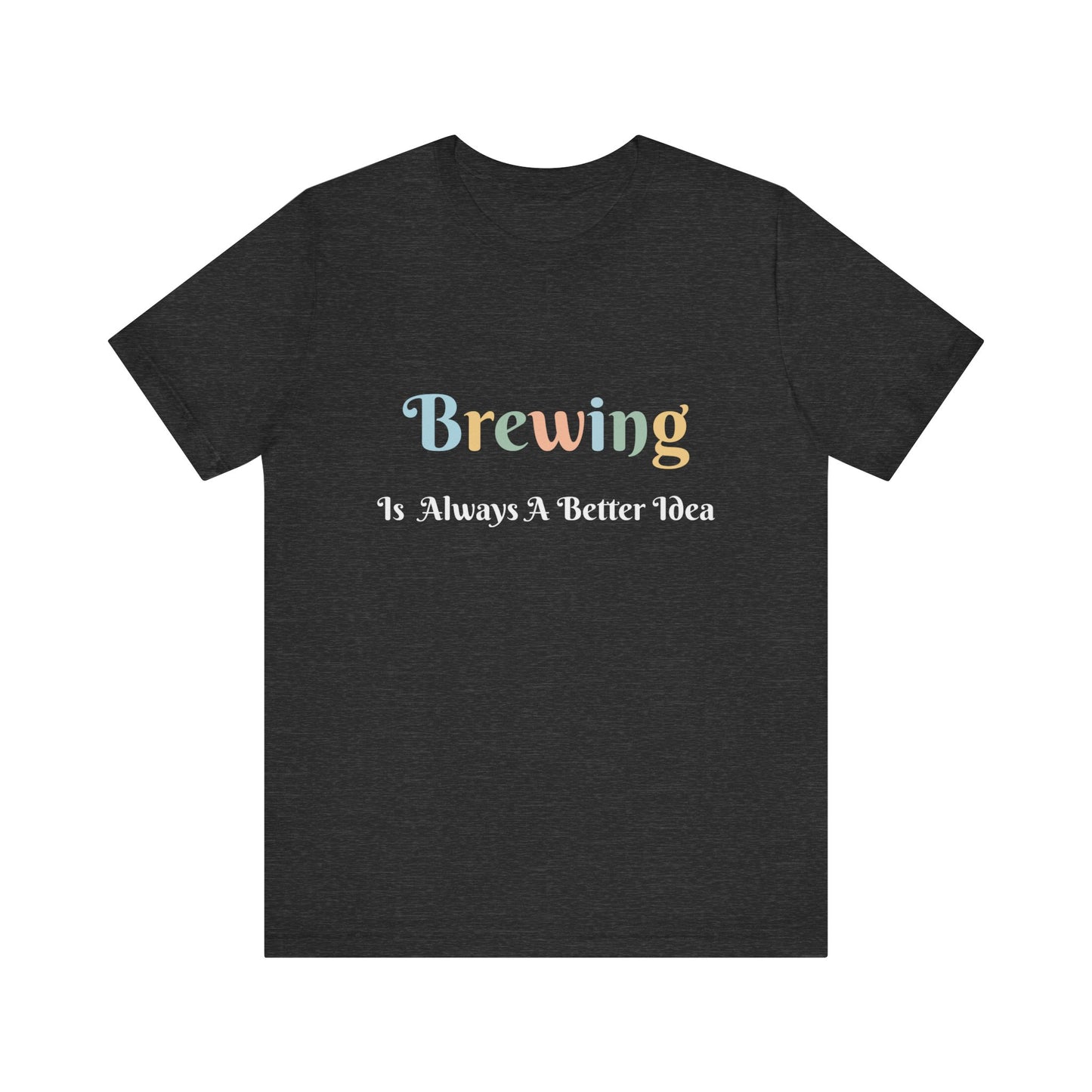 BREWING IS ALWAYS A BETTER IDEA