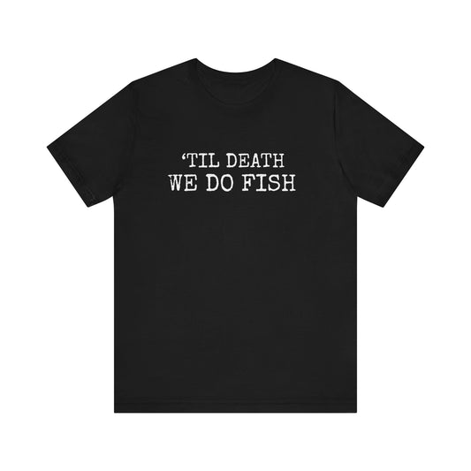 'TILL DEATH WE DO FISH