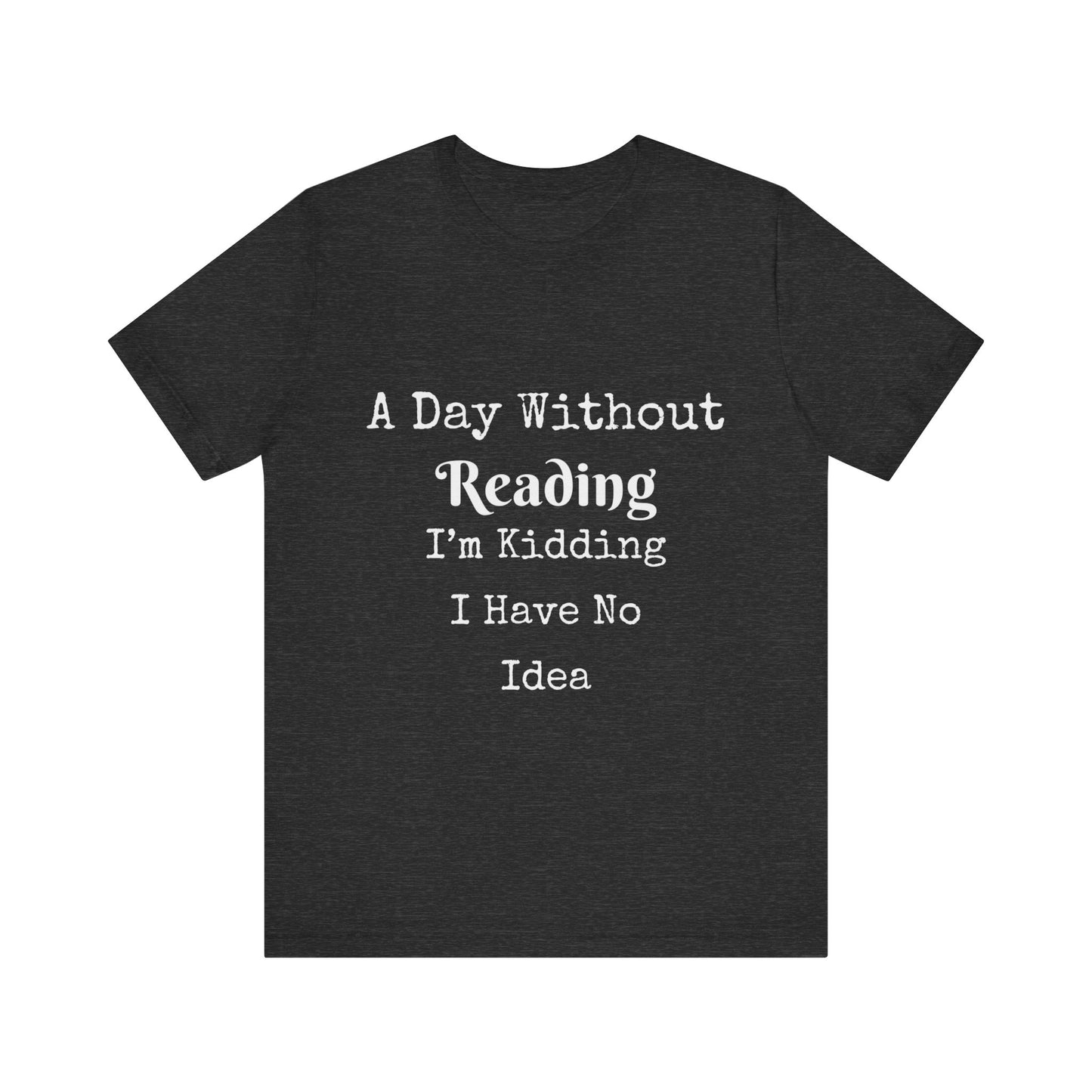 A DAY WITHOUT READING I'M KIDDING I HAVE NO IDEA