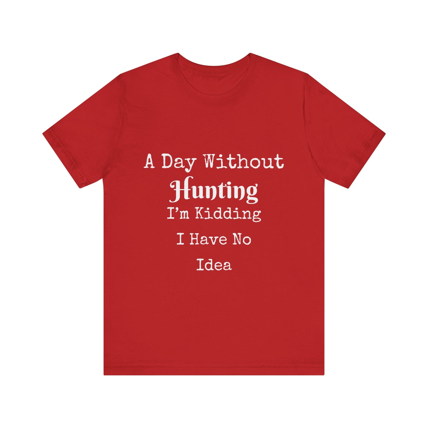 A DAY WITHOUT HUNTING I'M KIDDING I HAVE NO IDEA