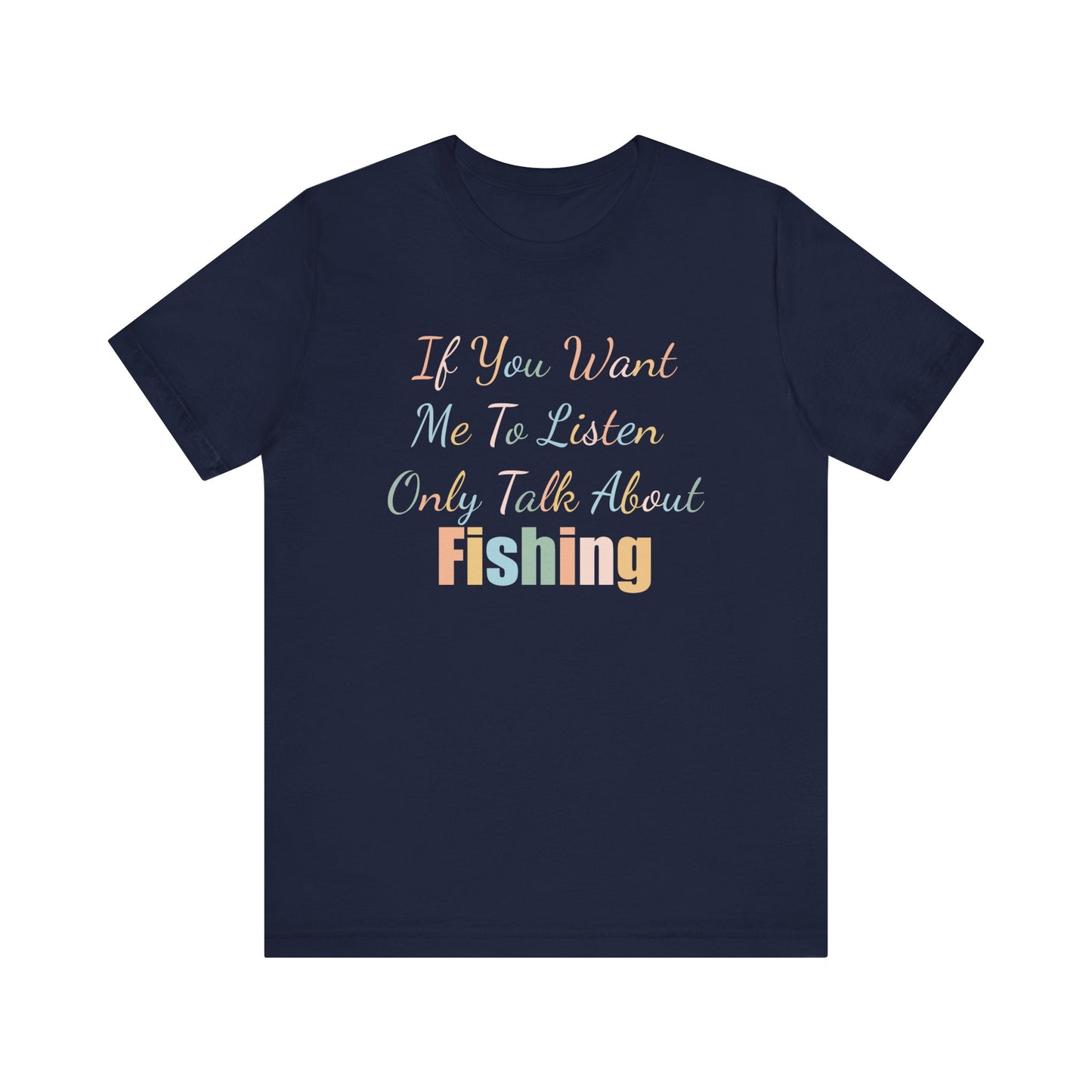 IF YOU WANT ME TO LISTEN, ONLY TALK ABOUT FISHING