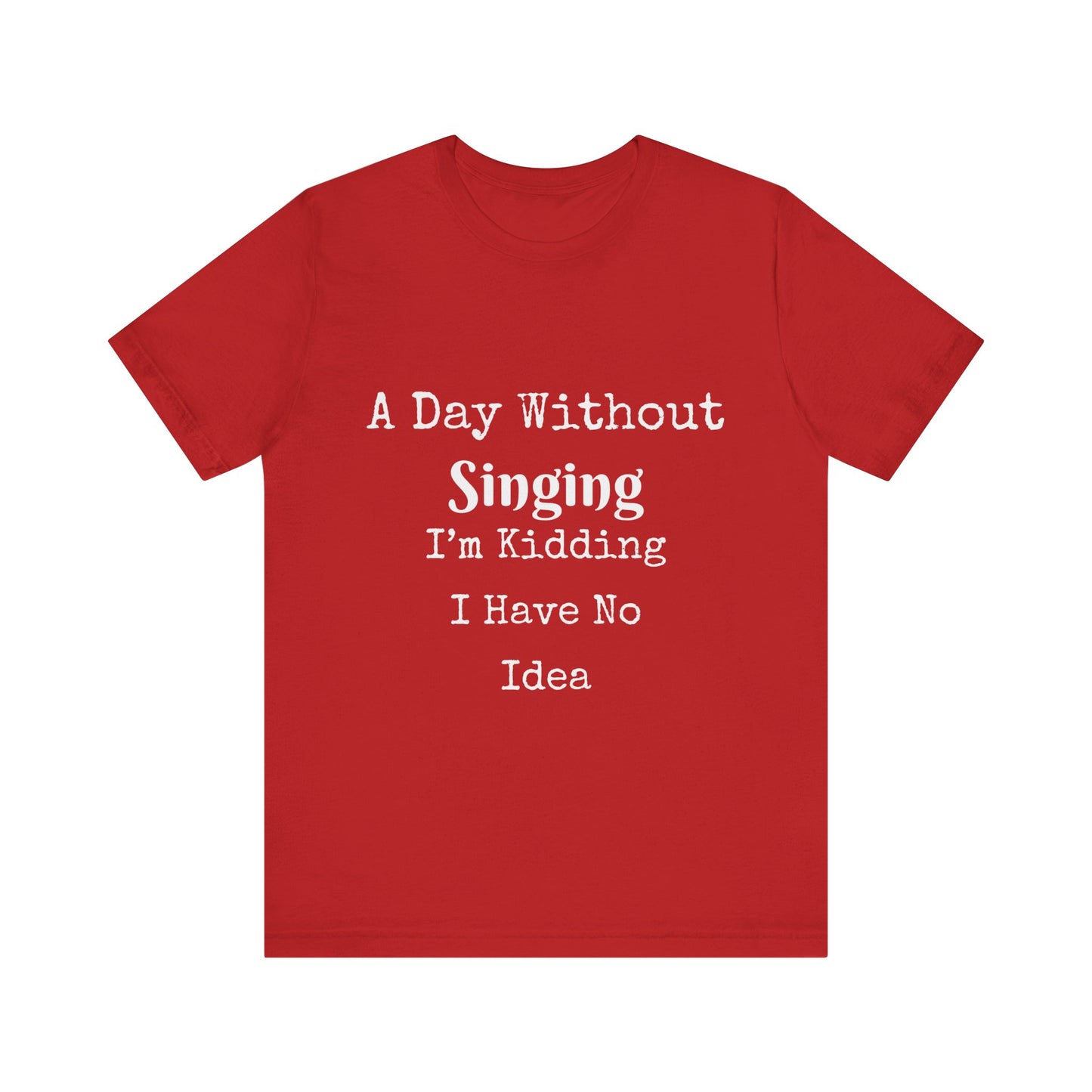 A DAY WITHOUT SINGING I'M KIDDING I HAVE NO IDEA