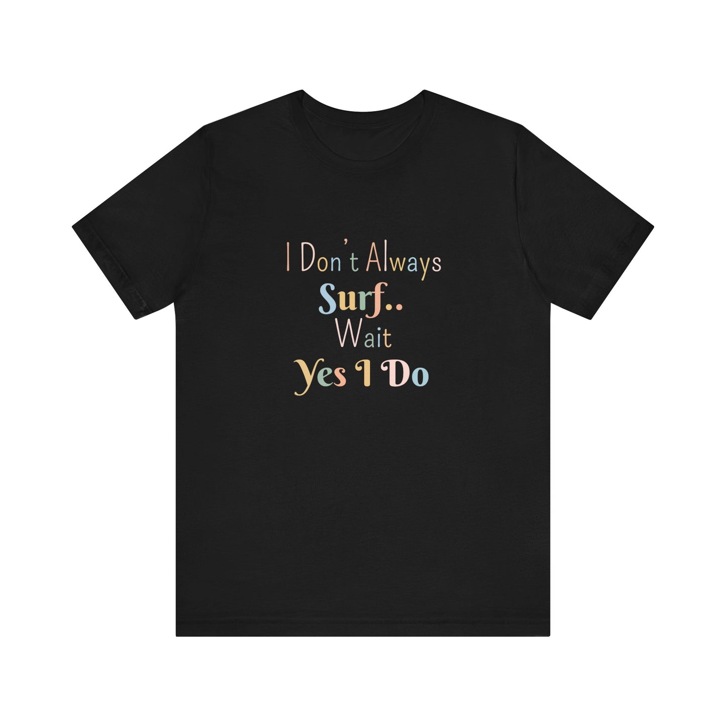 I DON'T ALWAYS SURF.. WAIT YES I DO