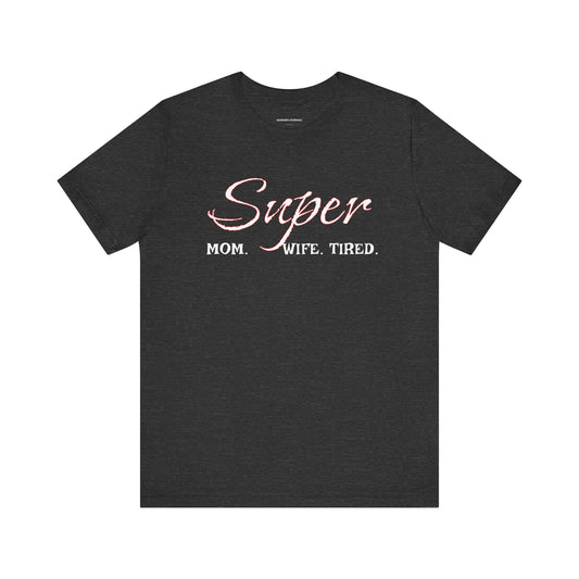 Super Mom. Wife.Tired