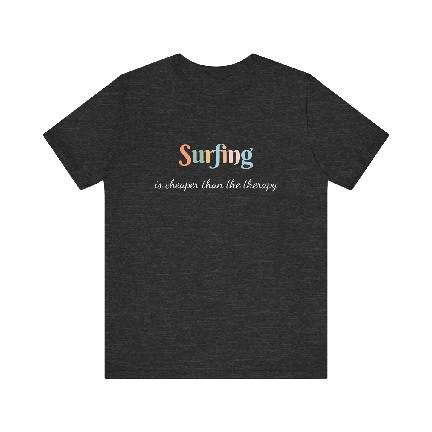SURFING IS CHEAPER THAN THE THERAPY