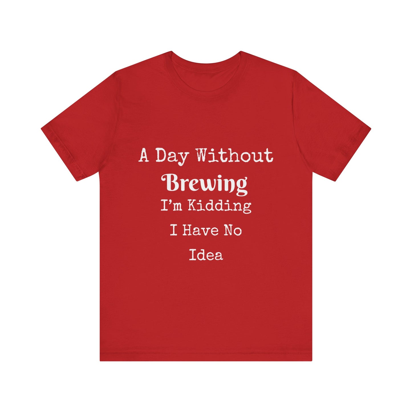 A DAY WITHOUT BREWING IM KIDDING I HAVE NO IDEA