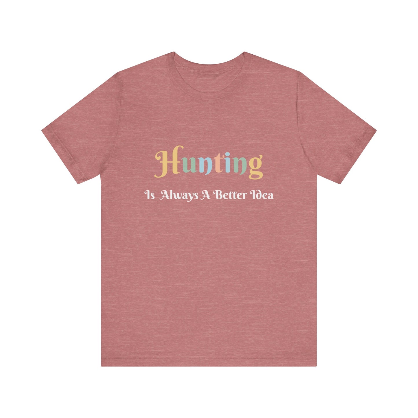 HUNTING IS ALWAYS A BETTER IDEA