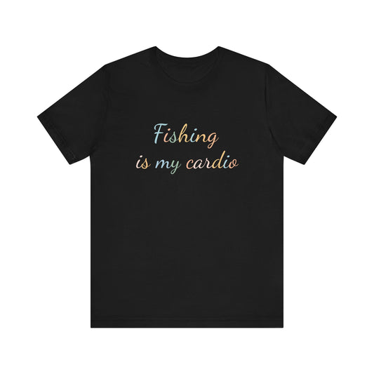 FISHING  IS MY CARDIO