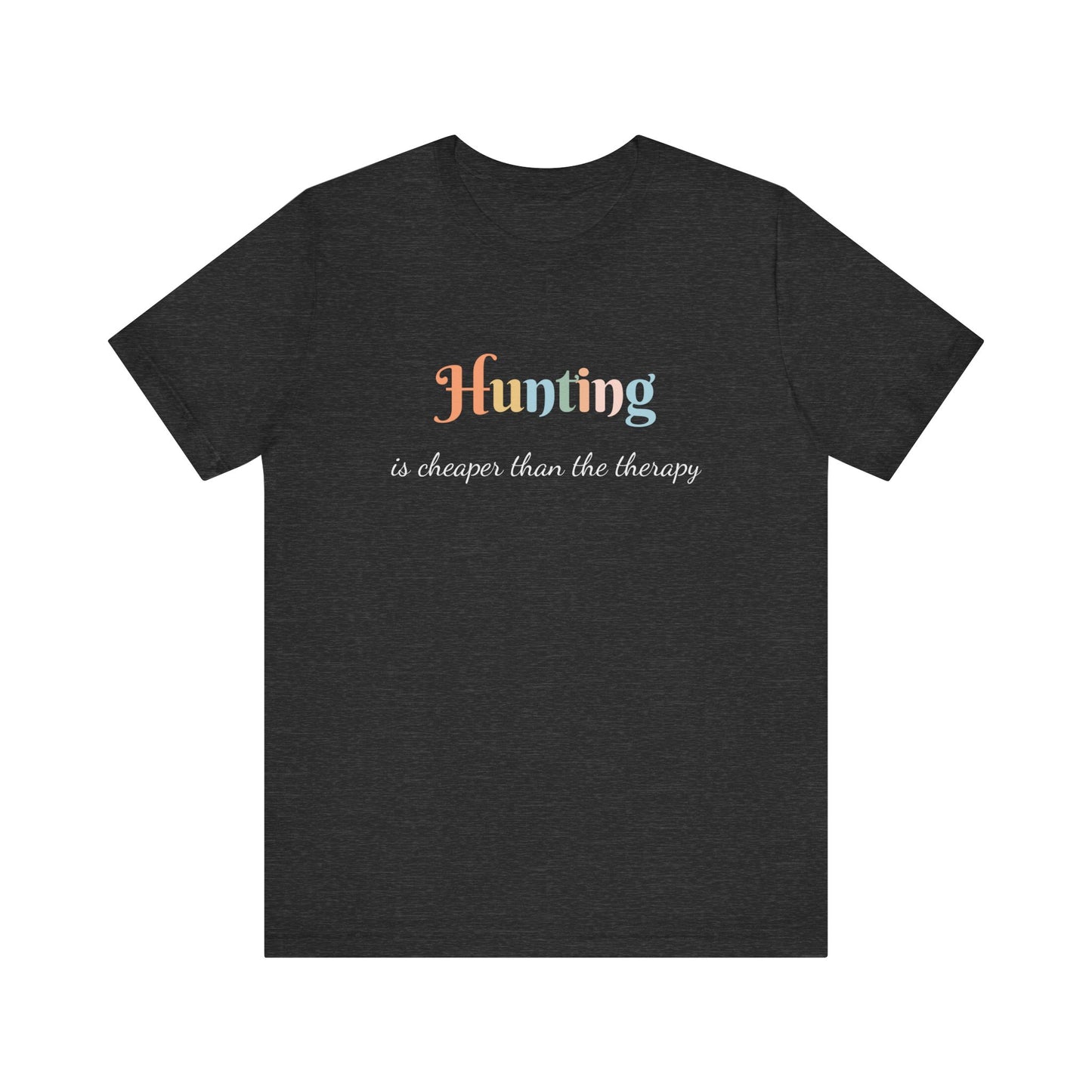 HUNTING IS CHEAPER THAN THE THERAPY