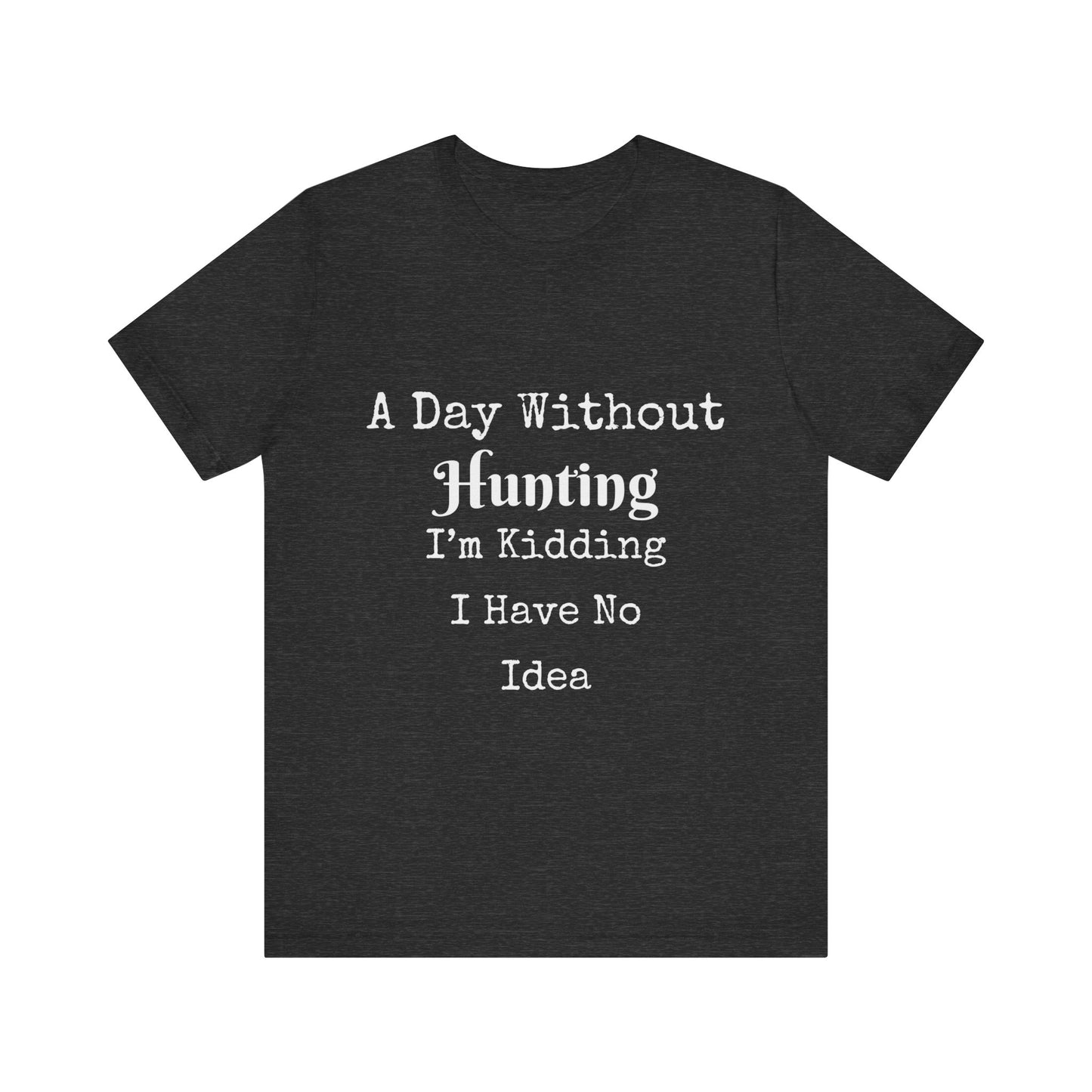 A DAY WITHOUT HUNTING I'M KIDDING I HAVE NO IDEA