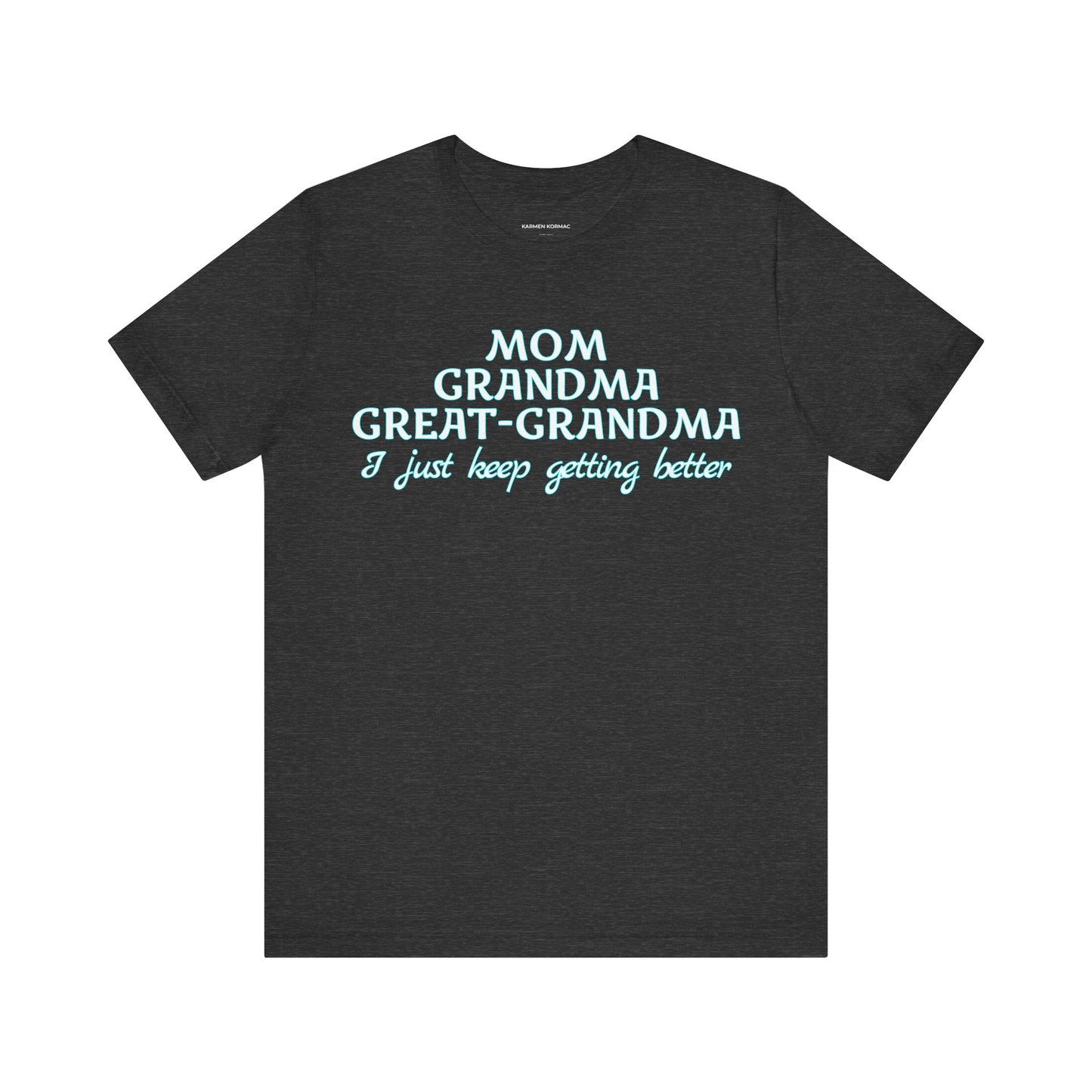 Mom Grandma Great-Grandma  I Just Keep Getting Better