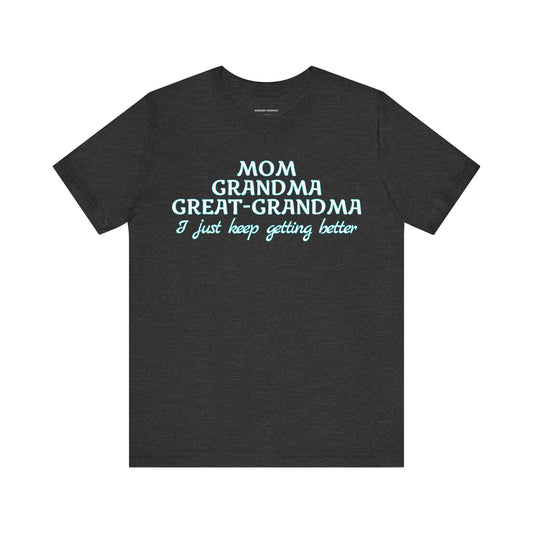 Mom Grandma Great-Grandma  I Just Keep Getting Better