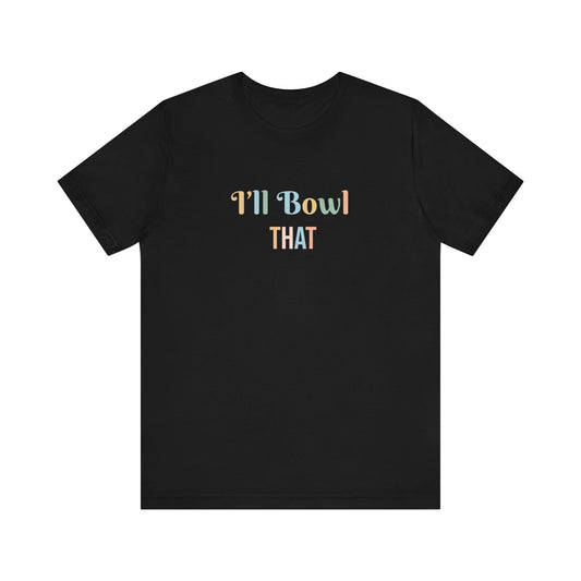 I'LL BOWL THAT