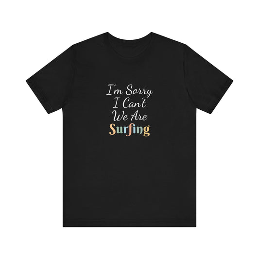 I'M SORRY I CAN'T WE ARE SURFING