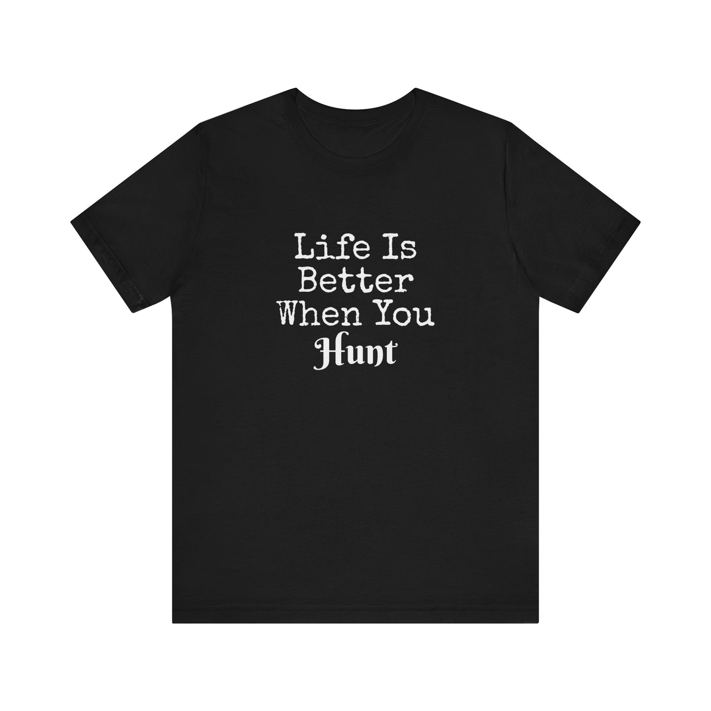 LIFE IS BETTER WHEN YOU HUNT