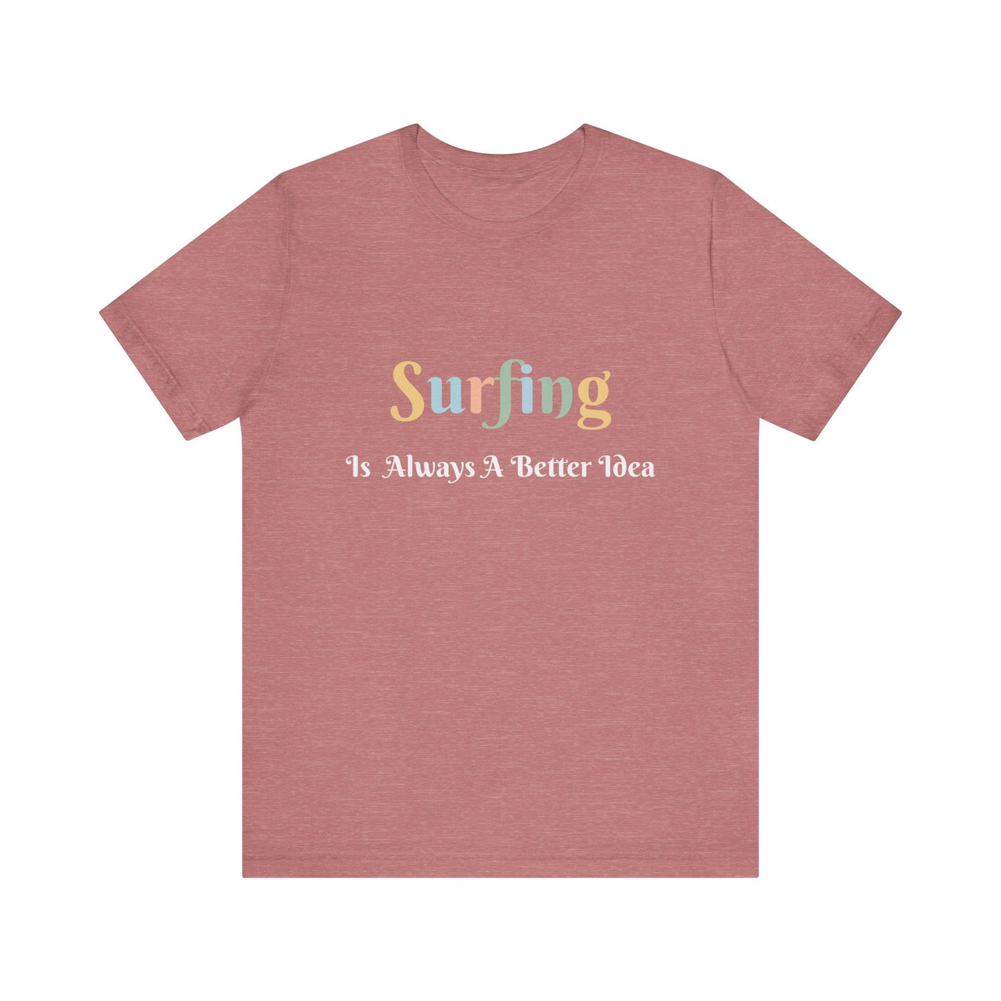 SURFING IS ALWAYS A BETTER IDEA