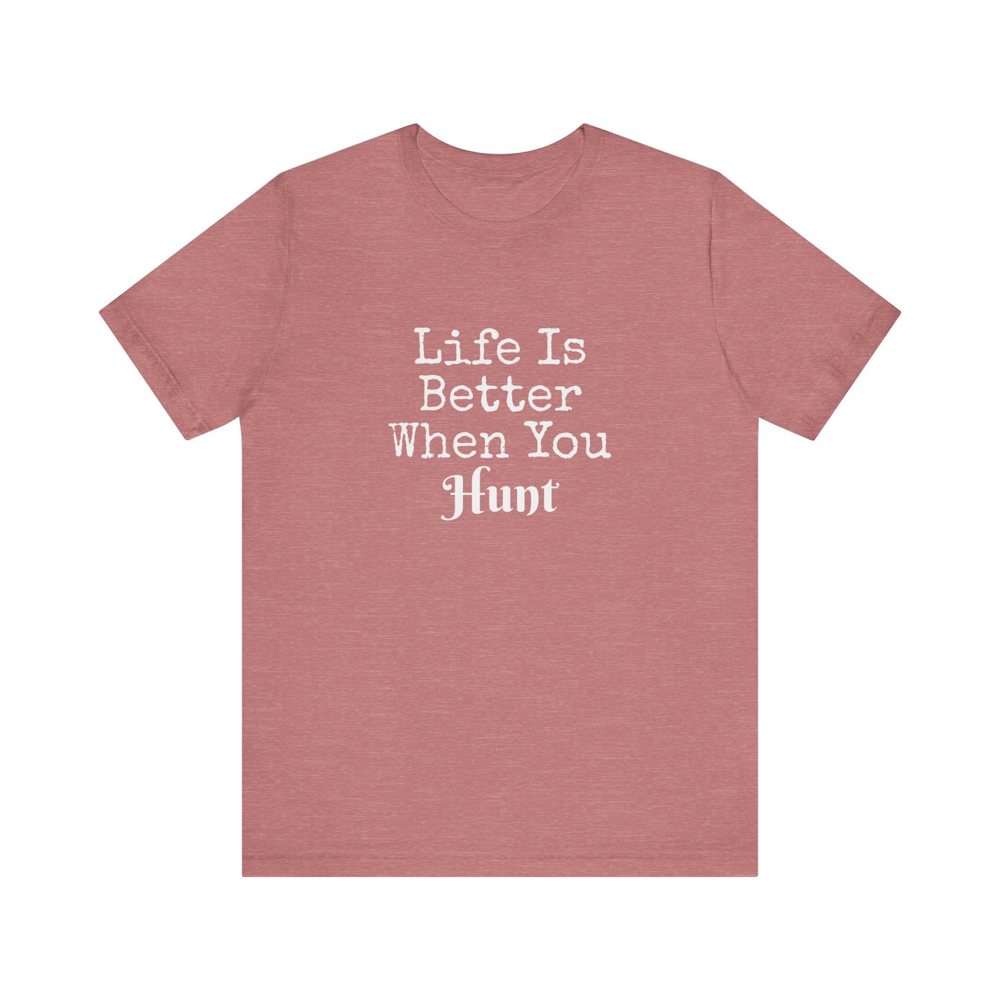 LIFE IS BETTER WHEN YOU HUNT