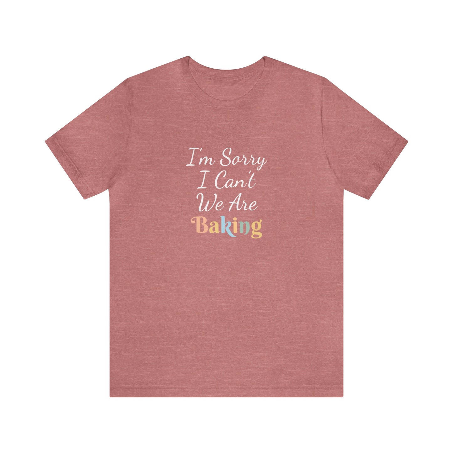 I'M SORRY I CAN'T WE ARE BAKING