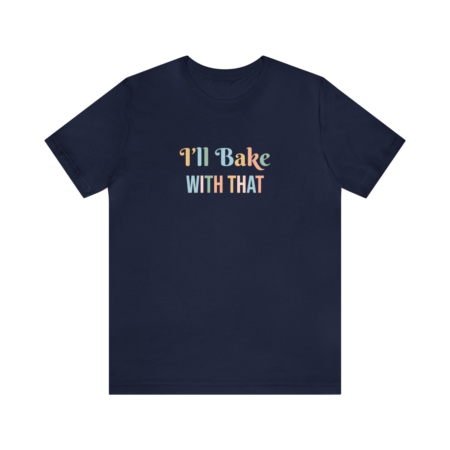 I'LL BAKE WITH THAT