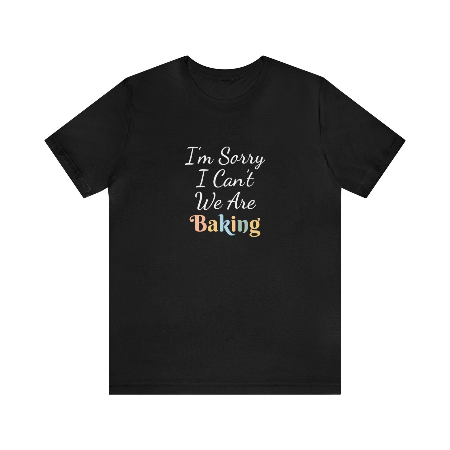 I'M SORRY I CAN'T WE ARE BAKING