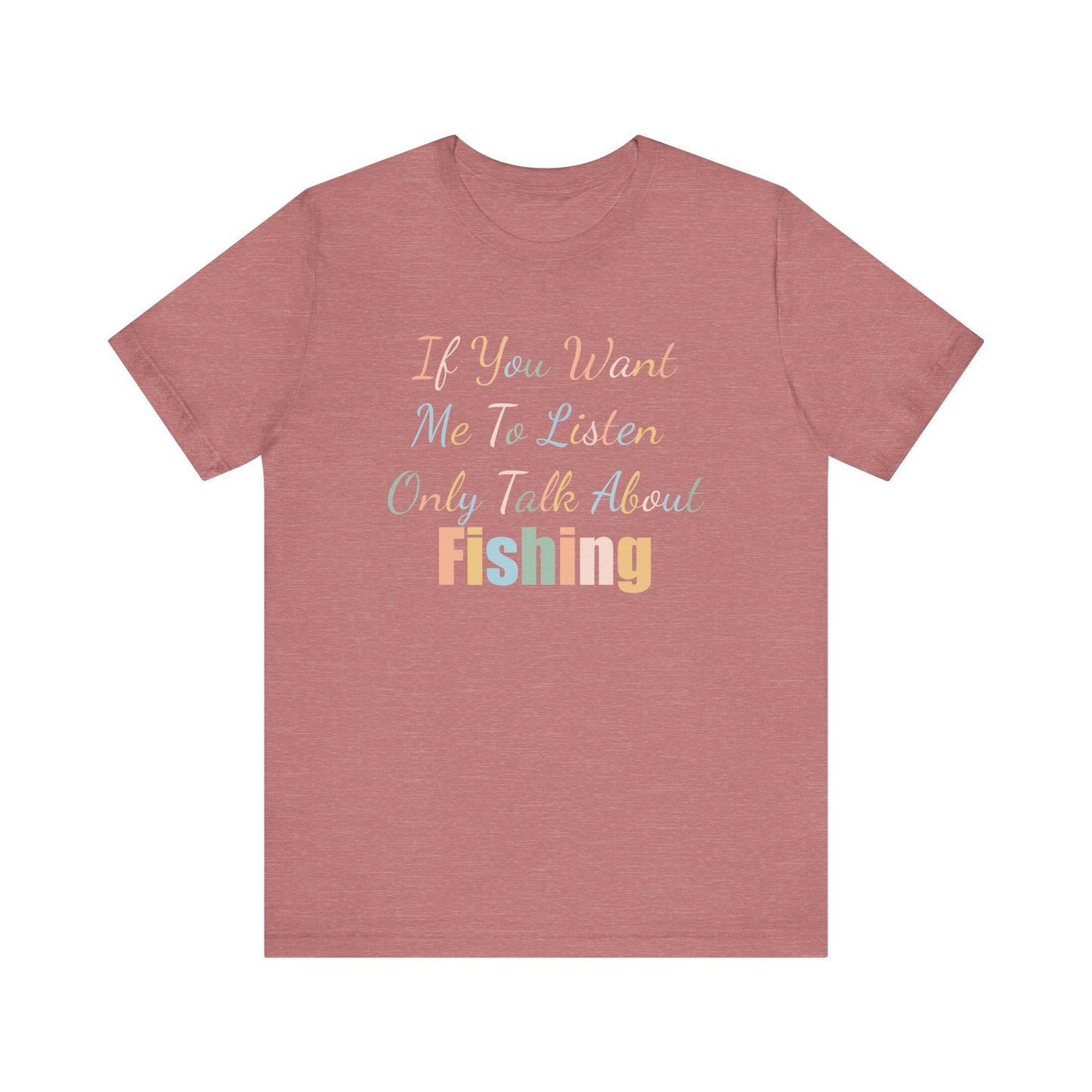 IF YOU WANT ME TO LISTEN, ONLY TALK ABOUT FISHING