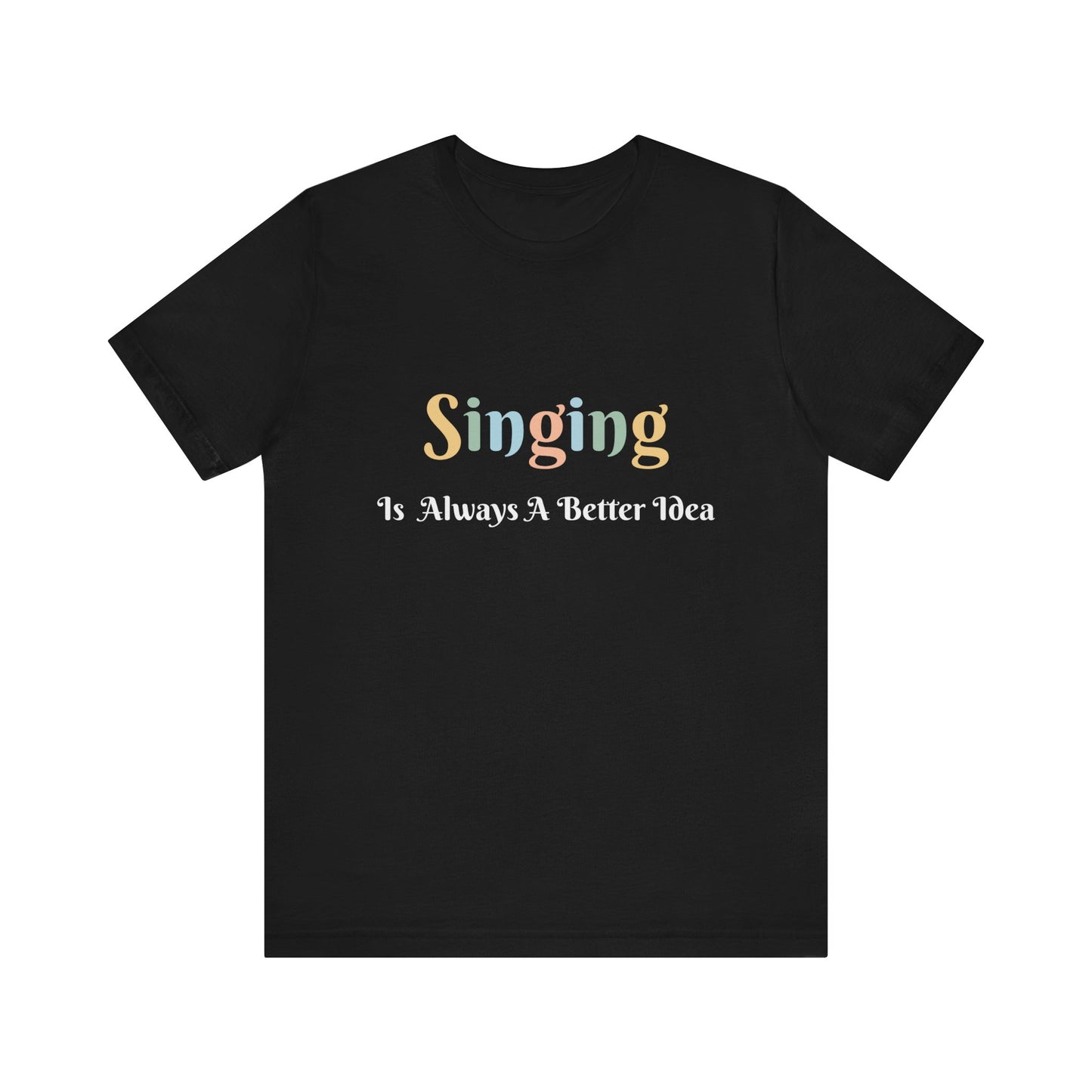 SINGING IS ALWAYS A BETTER IDEA