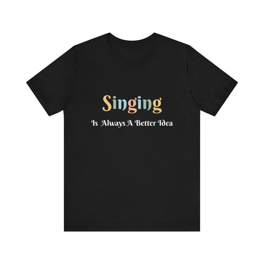 SINGING IS ALWAYS A BETTER IDEA